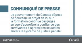 Communiqué de presse - Le gouvernement du Canada dépose de nouveau un projet de loi sur la formation continue des juges en vue d’accroître la confiance des survivantes d’agressions sexuelles envers le système de justice pénale.