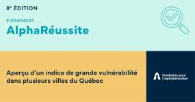 8e édition. Événement AlphaRéussite. Aperçu d'un indice de grande vulnérabilité dans plusieurs villes du Québec.