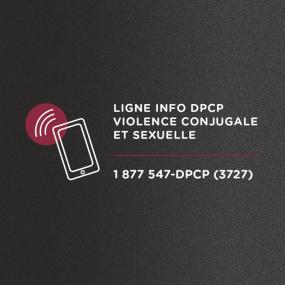 Ligne Info DPCP Violence conjugale et sexuelle. 1 877 547-DPCP (3727).