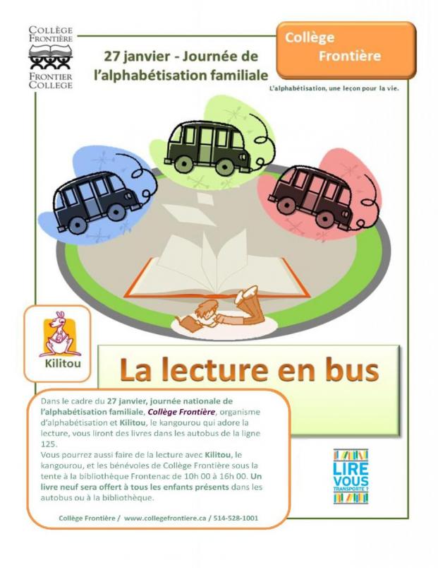 Dans le cadre du 27 janvier, journée nationale de l'alphabétisation familiale, Collège Frontière, organisme d'alphabétisation et Kilitou, le kangourou qui adore la lecture, vous liront des livres dans les autobus de la ligne 125.  Vous pourrez aussi faire la lecture avec Kilitous, le kangourou, et les bénévoles de Collège Frontière sous la tente à la bibliothèque Frontenac de 10h00 à 16h00. Un livre neuf sera offert à tous les enfants présents dans les autobus ou à la bibliothèque.