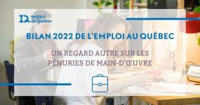 Bilan 2022 de l’emploi au Québec. Un regard autre sur les pénuries de main-d'œuvre. Institut du Québec.