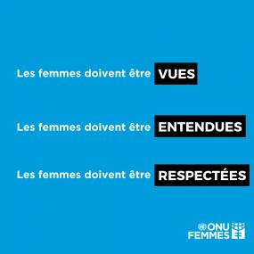 Les femmes doivent être vues. Les femmes doivent être entendues. Les femmes doivent être respectées.