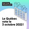 Élections provinciales. Le Québec vote le 3 octobre 2022!